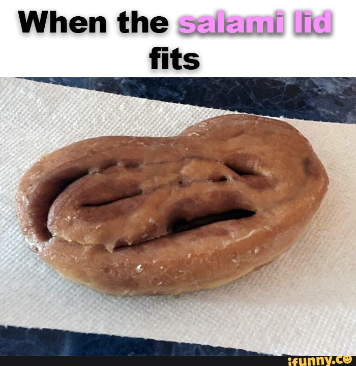 When the salami lid fits. When the fe fits iFunny