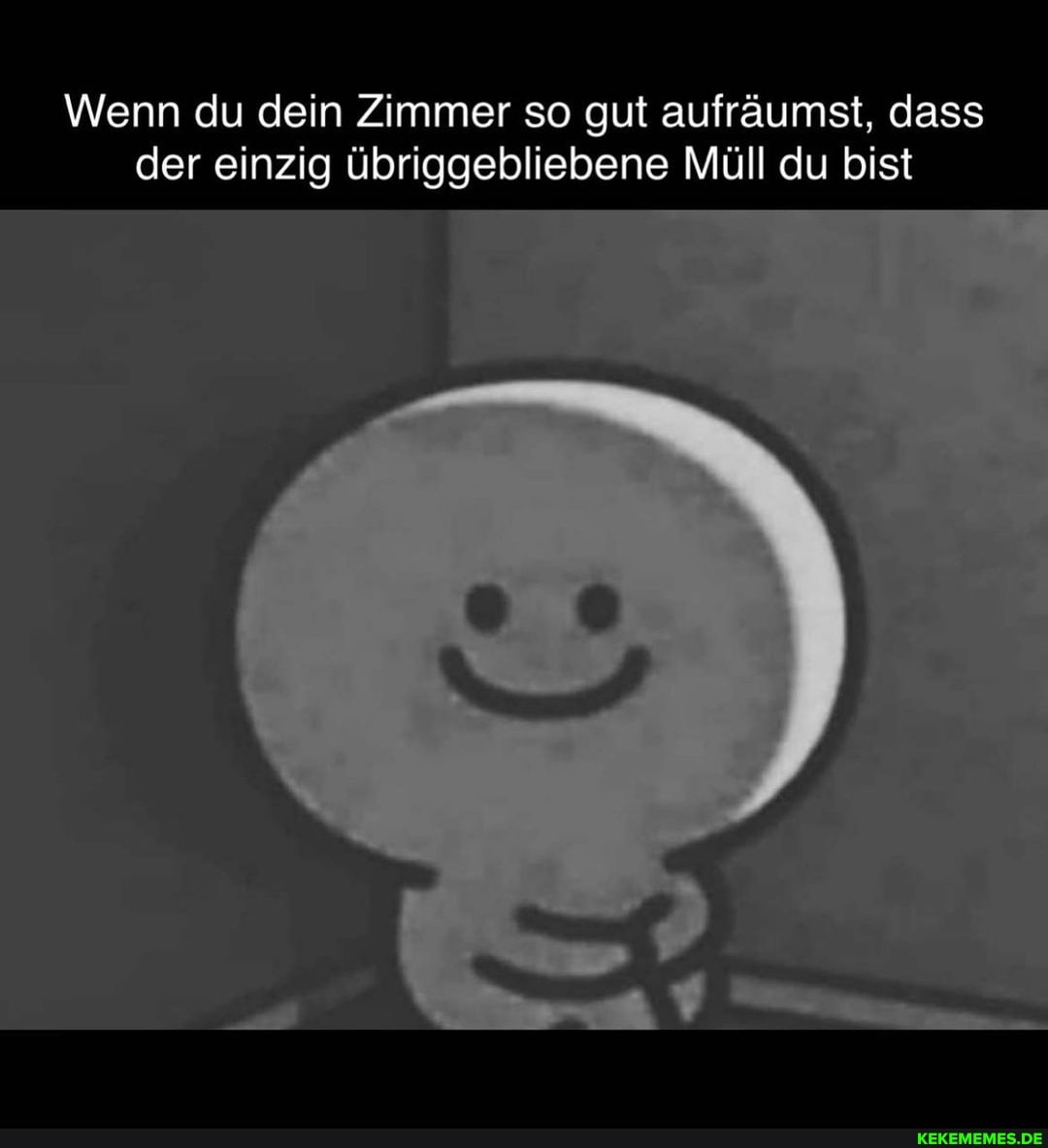 Wenn du dein Zimmer so gut aufräumst, dass der einzig übriggebliebene Müll du bist