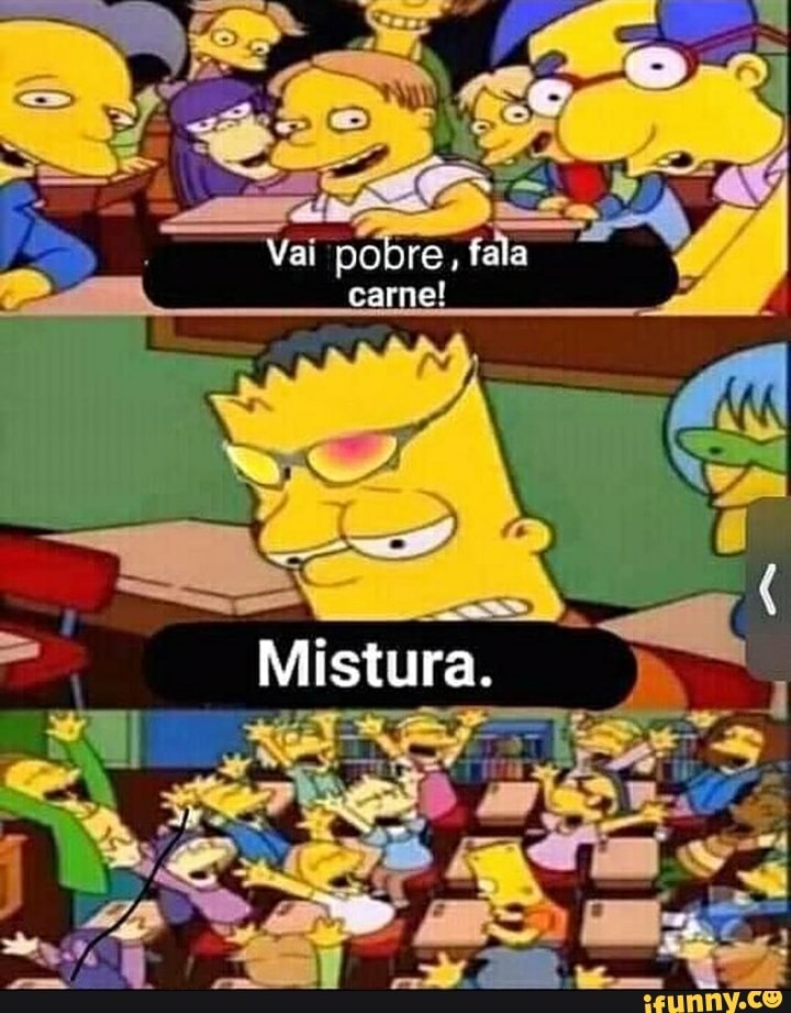 Vai pobre, fala carne!
Mistura.
GENA