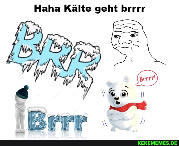 Haha Kälte geht brrrr