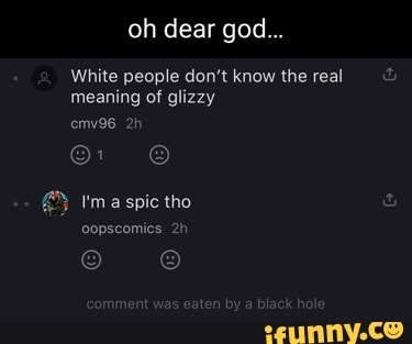 Oh Dear God White People Don T Know The Real Meaning Of Glizzy Emv96 I Ma Spic Tho Copscomics