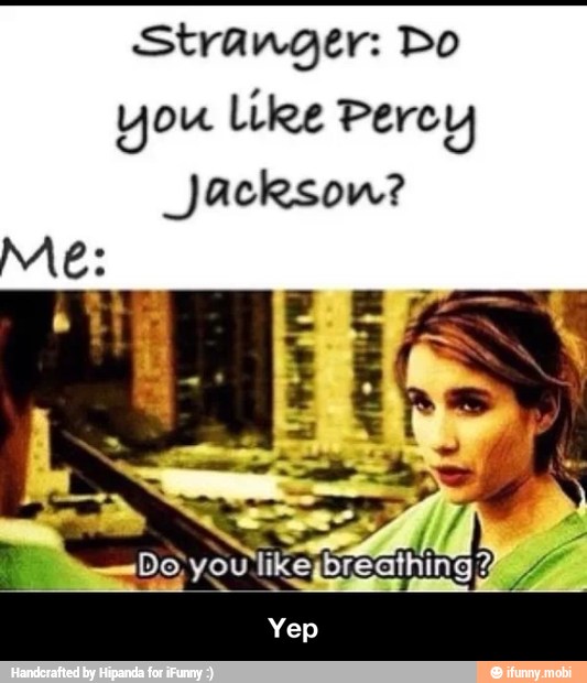 Stranger: Do
you Like Percy
Jackson? - Yep