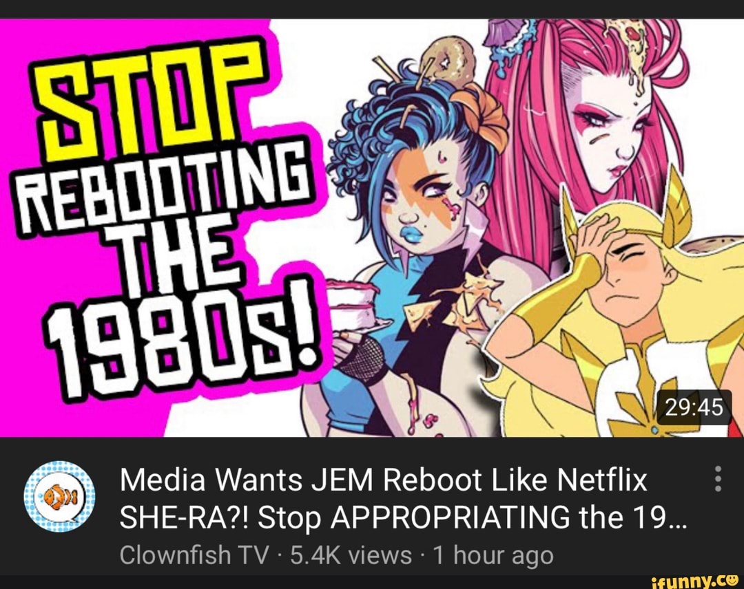 Media Wants JEM Reboot Like Netflix
SHE-RA?! Stop APPROPRIATING the 19...
1 hour ago