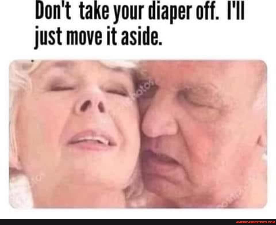 Dont take your diaper off. I'll just move it aside.