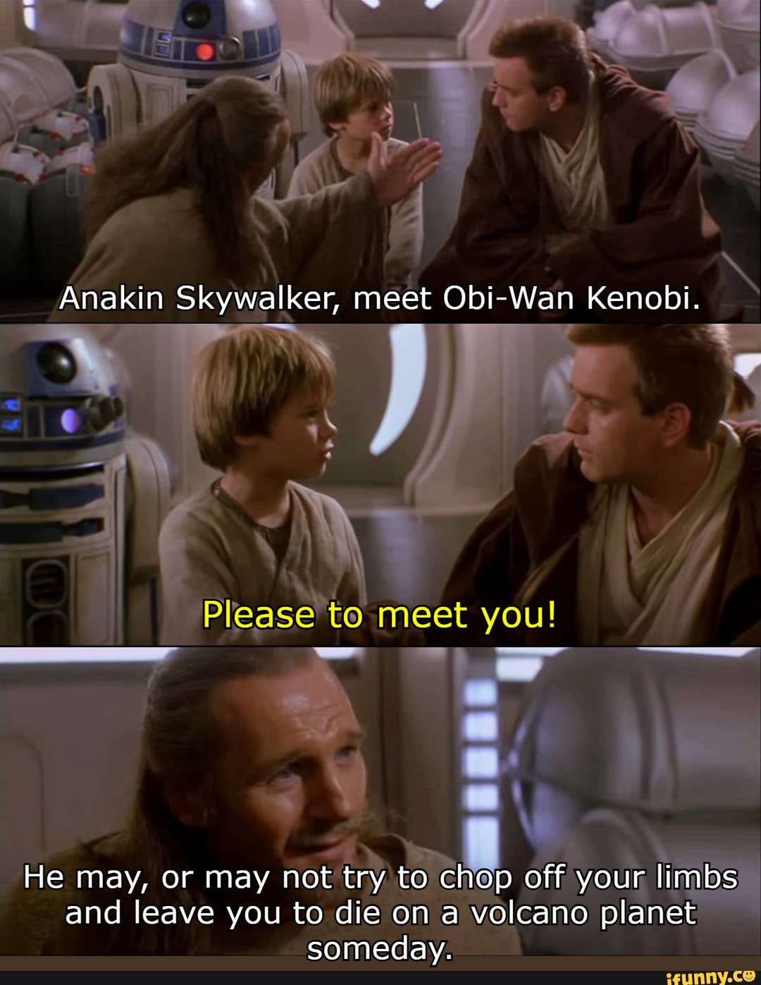 Anakin Skywalker, meet Obi-Wan Kenobi. meet you! He may, or may not try ...