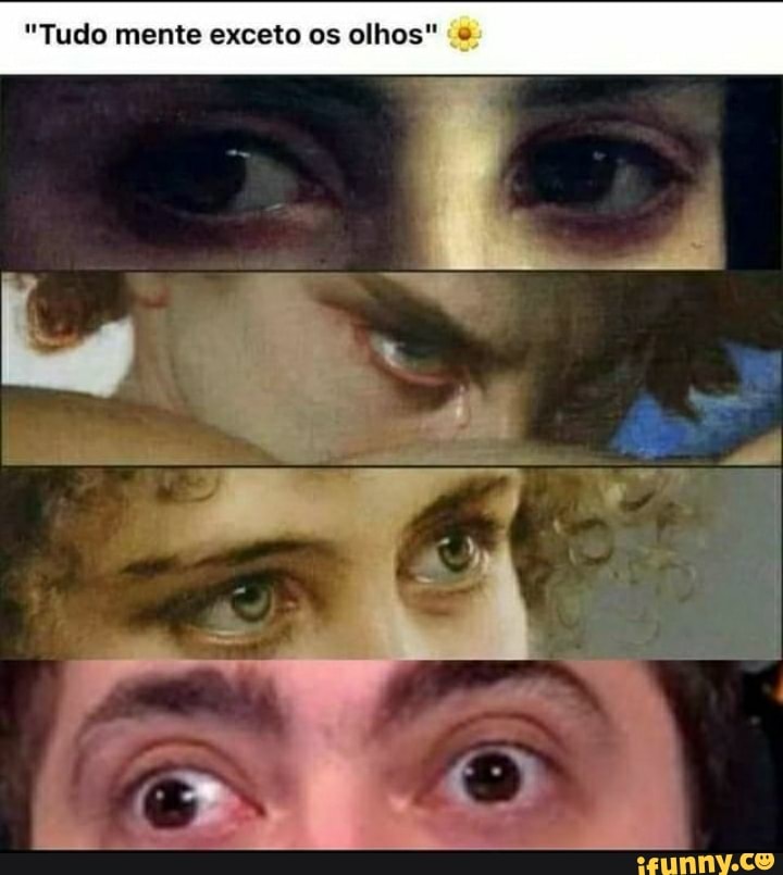 "Tudo mente exceto os olhos" (0,