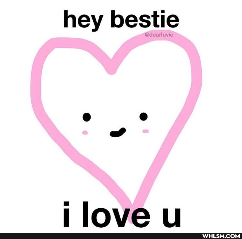 hey bestie
love u