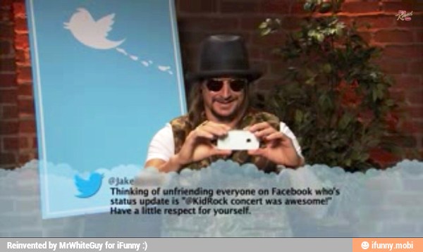 Thinking of everyone on Facebook who's
status uy "@KidRock concert was awesome
Have a
little
respect for yourself.