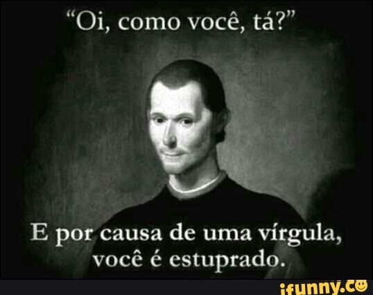 E por causa
de uma
vírgula,
você é estuprado.