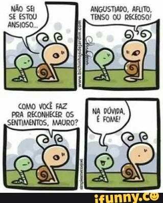 ANGUSTIADO, AFLITO,
TENSO OU RECEOSO!
PRA RECONHECER OS
SENTIMENTOS, MAURO?