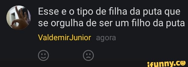 A Esse e o tipo de filha da puta que se orgulha de ser um filho da puta