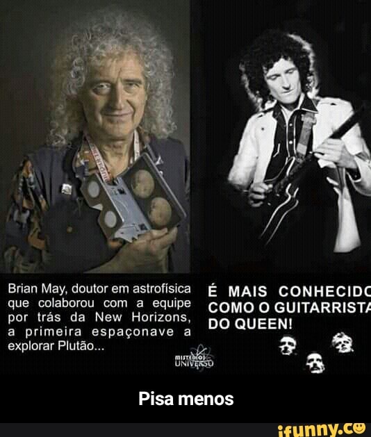Brian May, doutor emastrofísica É MAIS CONHECIDC
que colaborou com a equipe COMO O GUITARRIST/
por trás da New Horizons,
DO QUEEN!
a primeira espaçonave a
2 lorar Plutão...
3
explorar Plutão.
esto a
Pisa menos - Pisa menos