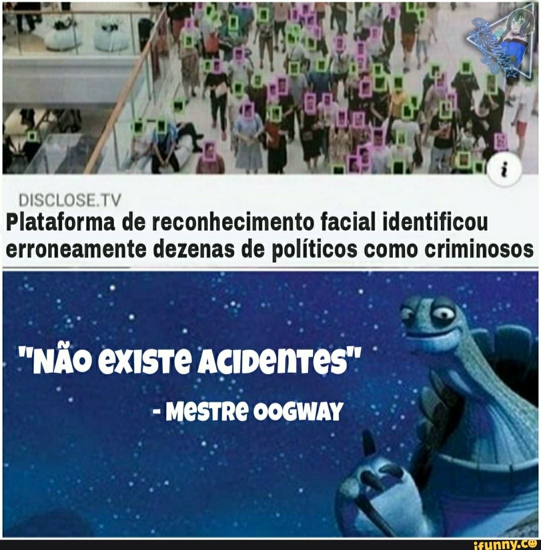DISCLOSE.TV Plataforma de reconhecimento facial identificou erroneamente dezenas de políticos como criminosos
"NÃo existe ACIDENTES"
- MESTRE OOGWAY