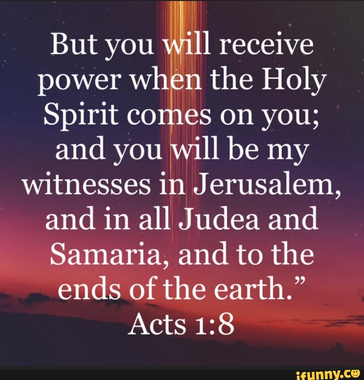 But you will receive power when the Holy Spirit comes on you; and you ...