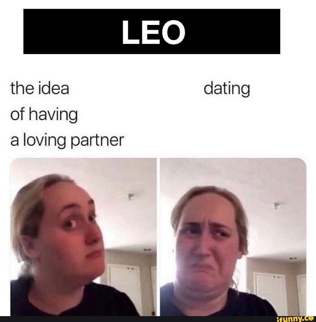 LEO the idea dating of having a loving partner - iFunny