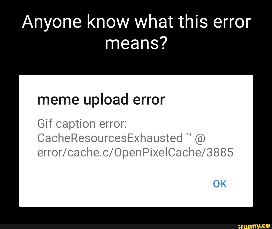 Anyone know what this error means? meme upload error Gif caption error ...