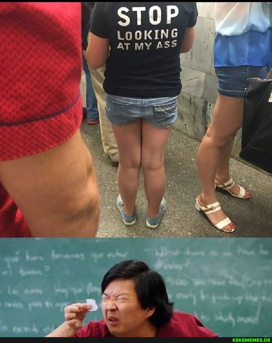 STOP
LOOKING
} AT MY ASS