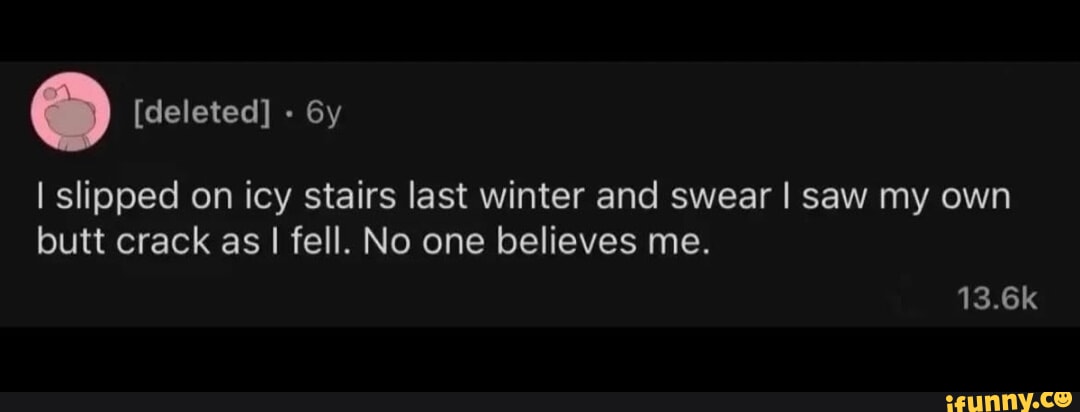 [deleted] I slipped on icy stairs last winter and swear I saw my own