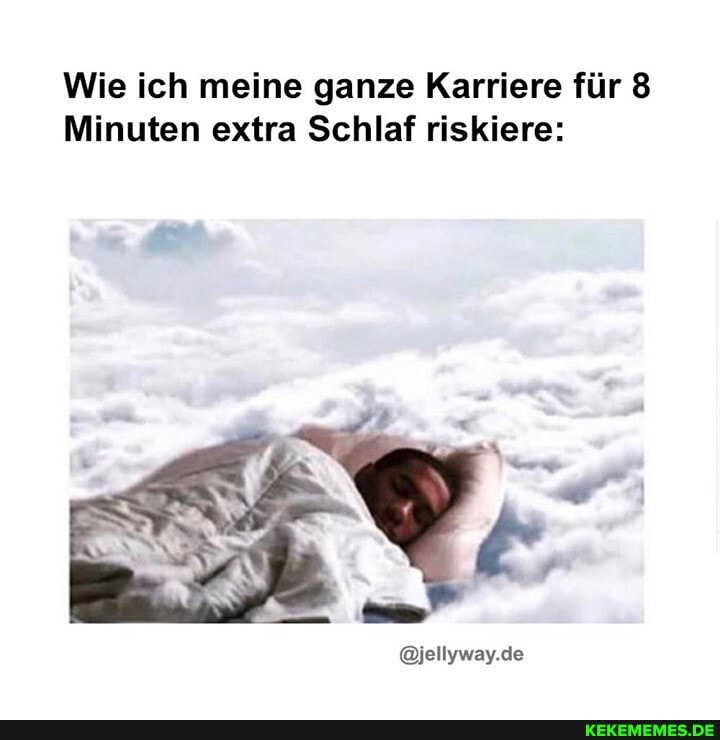 Wie ich meine ganze Karriere für 8
Minuten extra Schlaf riskiere:
@jellyway.de