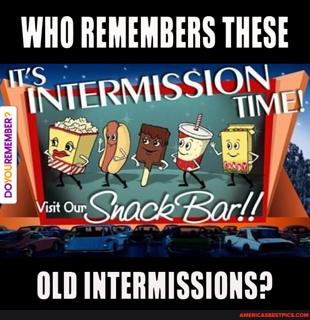 WHO REMEMBERS THESE
OLD INTERMISSIONS?