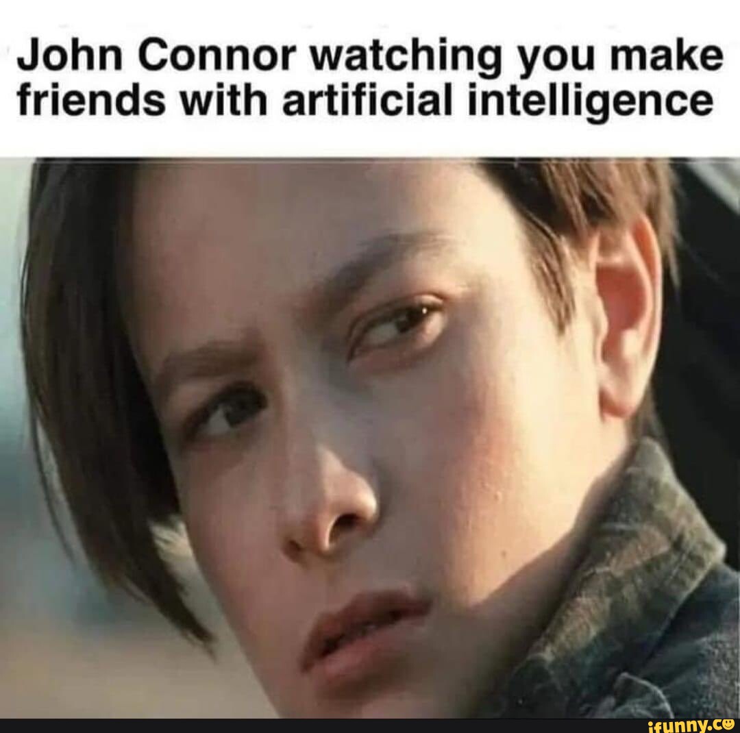 john-connor-watching-you-make-friends-with-artificial-intelligence-ifunny