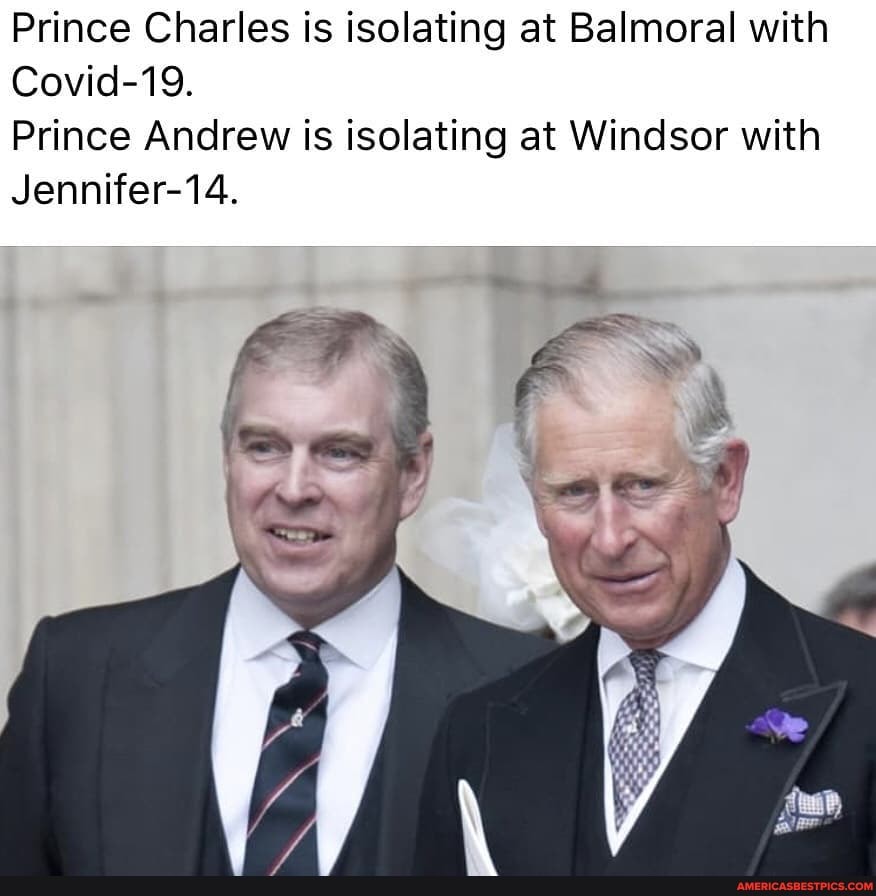 Prince Charles is isolating at Balmoral with
Covid-19.
Prince Andrew is isolating at Windsor with
Jennifer-14.