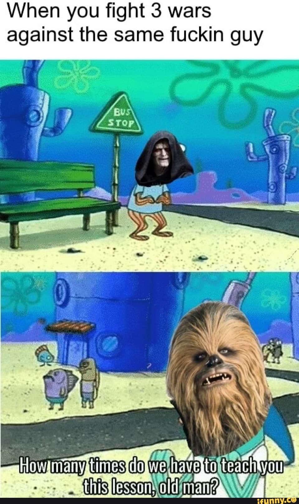 When you fight 3 wars
against the same fuckin guy