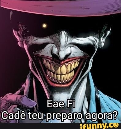 Eae Fi
Cadê teu preparo agora"?