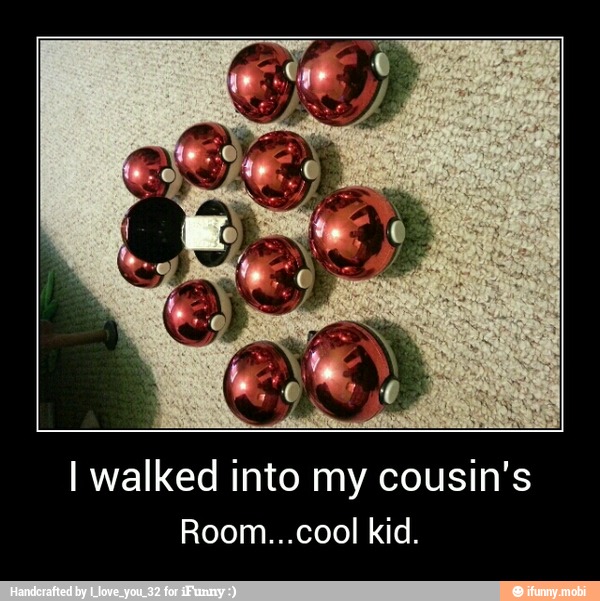 I walked into my cousin's
Room...cool kid. - I walked into my cousin's
Room...cool kid.