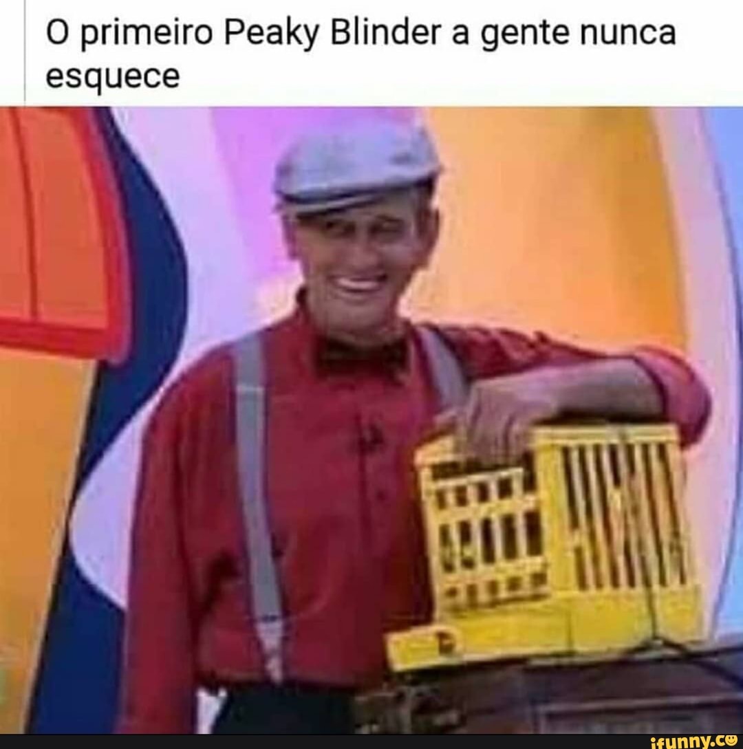 O primeiro Peaky Blinder a gente nunca
esquece