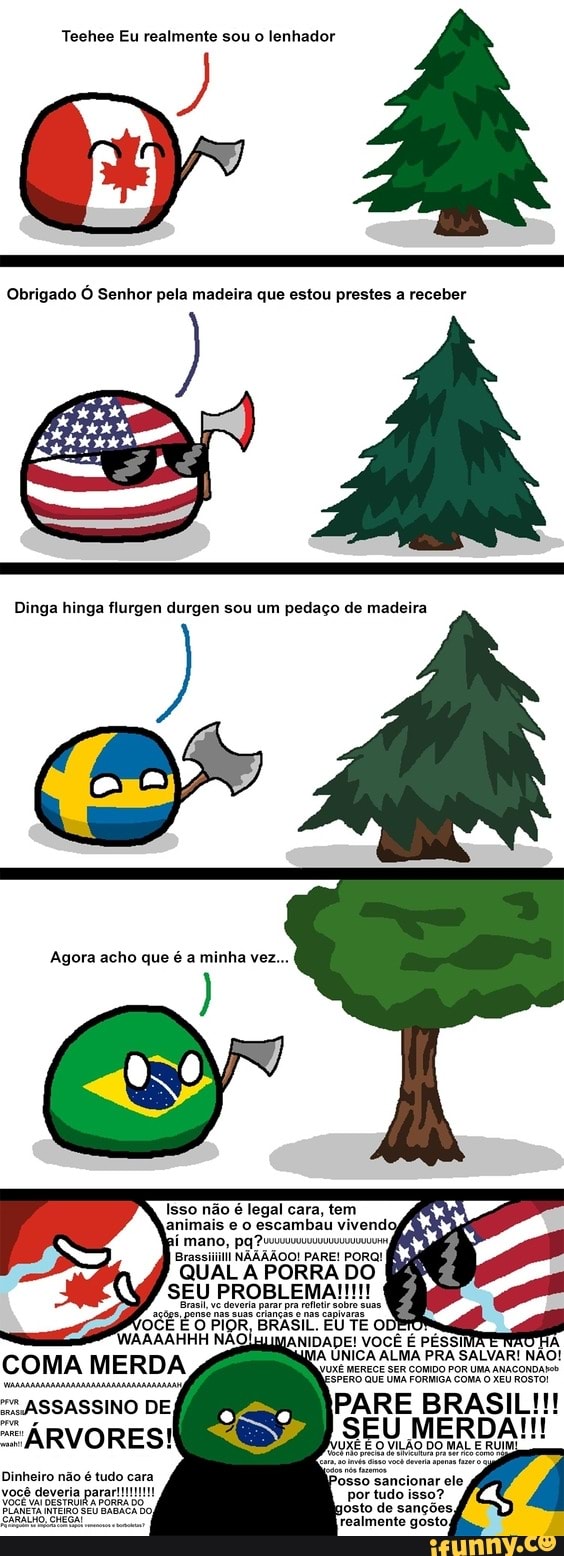 Teehee Eu realmente sou o lenhador
Obrigado Ó Senhor pela madeira que estou prestes a receber
Dinga hinga flurgen durgen sou um pedaço de madeira
Agora acho que é a minha vez...
Isso não é legal cara, tem animais e o escambau vivendi
Mano, pq
Brassiiiill NÃÃÃÃOO! PARE! PORQ!
PR
COMA MERDA
DE
"ARVORES
QUAL PORRA DO
PÉS
JUXE MERECE SER COMIDO POR UMA ANACONDA ESPERO QUE UMA FORMIGA COMA O XEU ROSTO!
PARE BRASIL!!!
SEU MERDA!!!
Dinheiro não é tudo cara sancionar ele você deveria paratt por tudo isso?
to de sanções
CARALHO, CHEGAL realmente gosto,