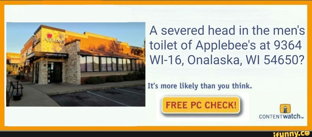 A Severed Head In The Men S Toilet Of Applebee S At 9364 Wi 16 Onalaska Wi It S More Likely Than You Think Free Pc Check Contentwatch Ifunny