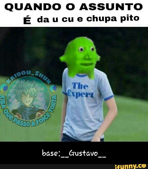 QUANDO O ASSUNTO
É dau cue chupa pito - base:__Gustavo__