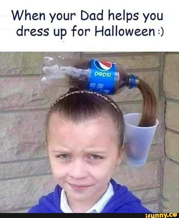 When your Dad helps you
dress up for Halloween:)
