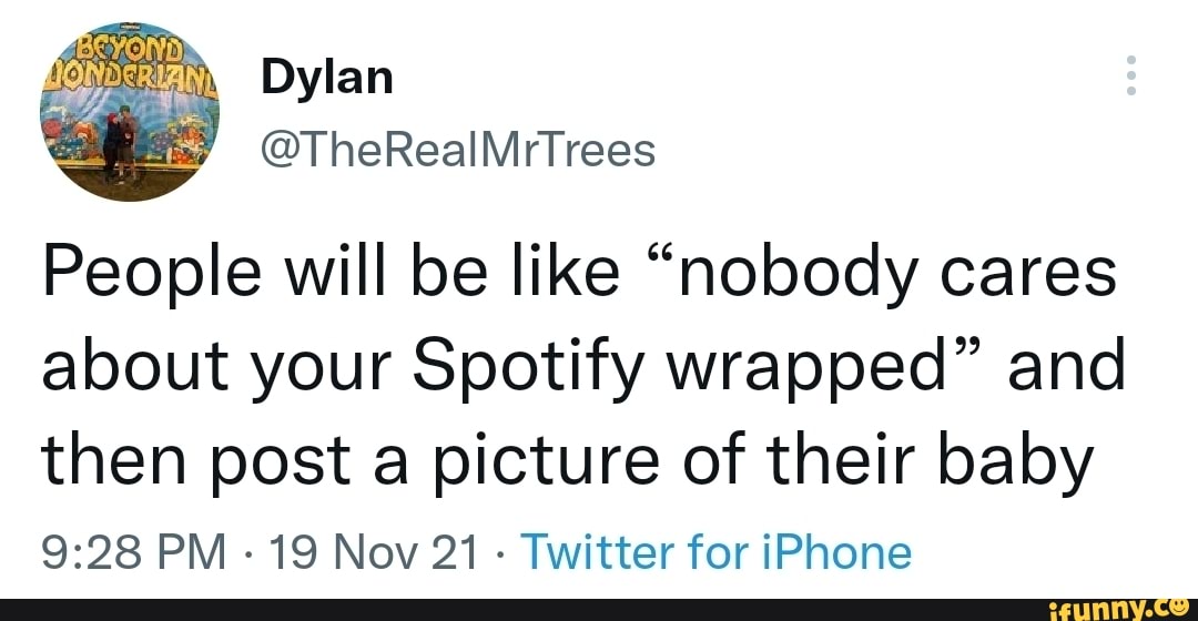 people will be like nobody cares about your spotify wrapped and then post a picture of their baby pm 19 nov 21 twitter for iphone