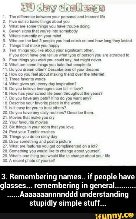 3. Remembering names.. if people have glasses... remembering in general................Aaaaaaannnnddd understanding stupidly simple stuff...