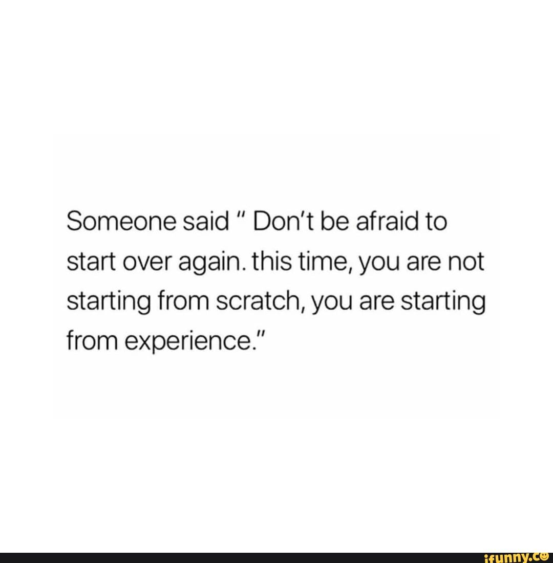 Start from scratch. Don't be afraid to start over again. Don’t afraid from Scratch идиома. Over over over again and again перевод. Start all over again перевод.