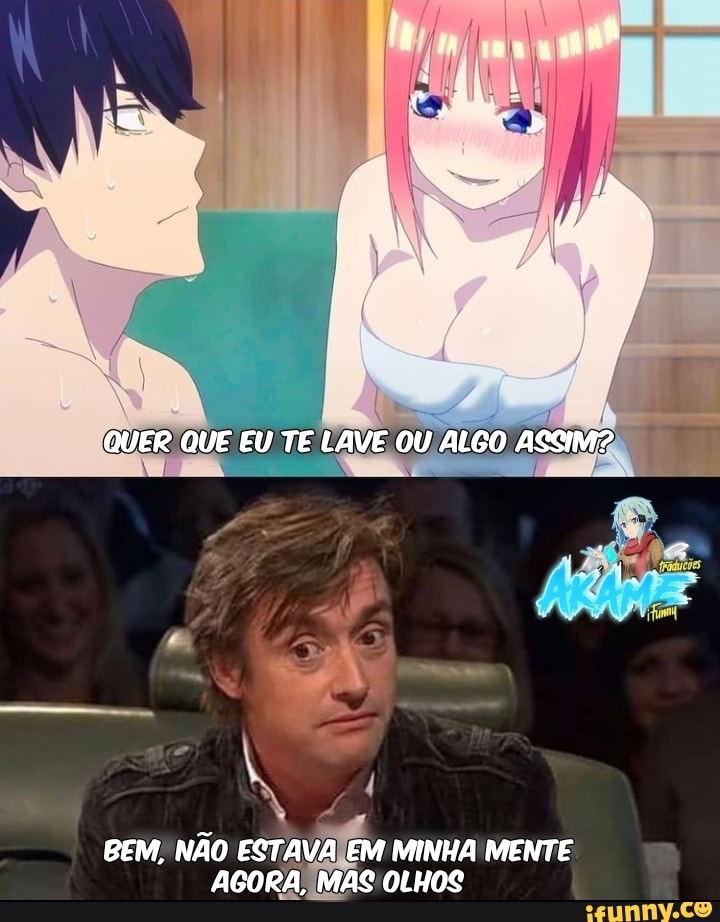 QUER QUE EU TE LAVE OU ALGO ASSIM?
BEM, NÃO ESTAVA EM MINHA MENTE AGORA, MAS OLHOS