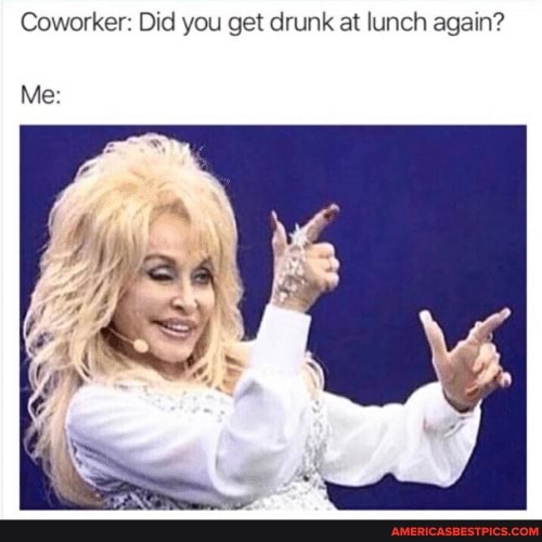 Coworker: Did you get drunk at lunch again?