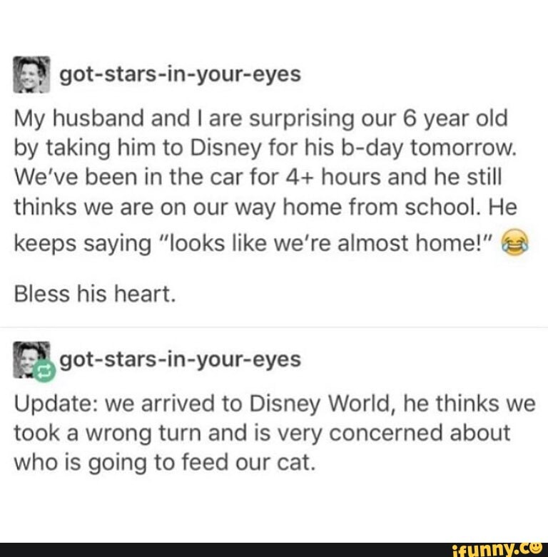 My husband and I are surprising our 6 year old by taking him to Disney for his b-day tomorrow.
We've been in the car for 4+ hours and he still thinks we are on our way home from school. He
keeps saying "looks like we're almost home!"
Bless his heart.
Update: we arrived to Disney World, he thinks we took a wrong turn and is very concerned about who is going to feed our cat.