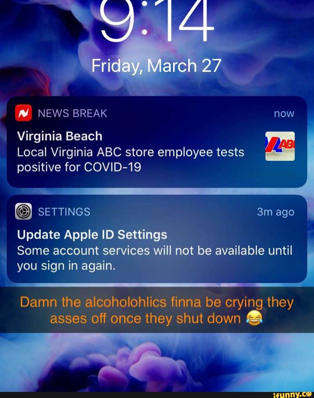 NEWS BREAK now
Virginia Beach
Local Virginia ABC store employee tests
positive for COVID-19
SETTINGS
Update Apple ID Setti
Some account service: you sign in again.
Il not be available until
Damn the alcoholohlics finna be crying they asses off once they shut down @