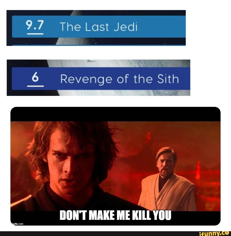 9.7 The Last Jedi
DON'T MAKE ME
KILL YO