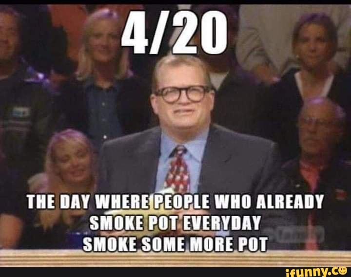 THE DAY WHERE'PEOPLE WHO ALREADY SMOKE POT EVERYOARY SMOKE SOME MORE POT