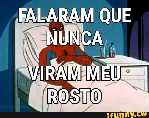 V
FALARAM QUE
NUNICA,
RAMIMEU
ROSTO
Tá e