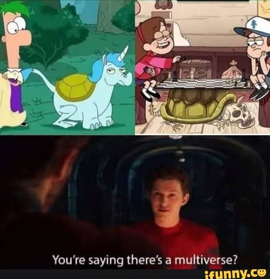 You're saying there's a multiverse?