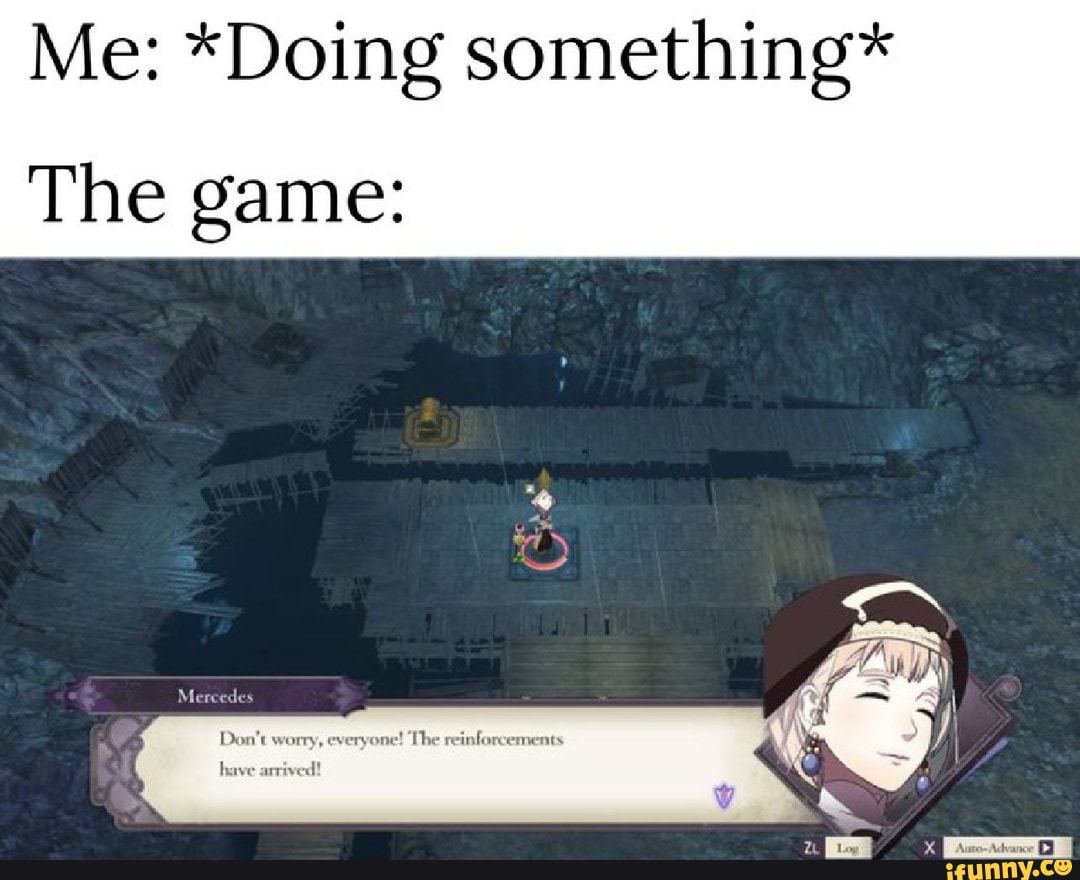 Me: *Doing something*
The game: