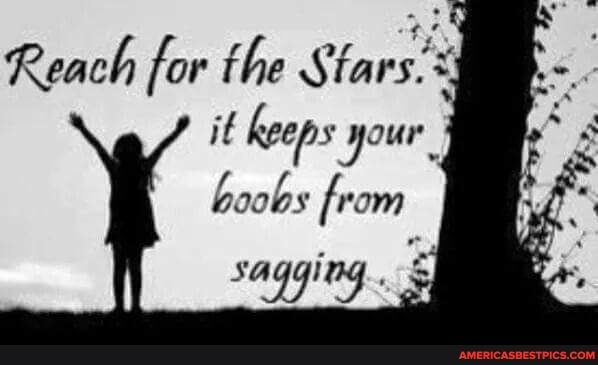Reach for the Siars:* if keeps your
BIOGS rom
sagging. ss