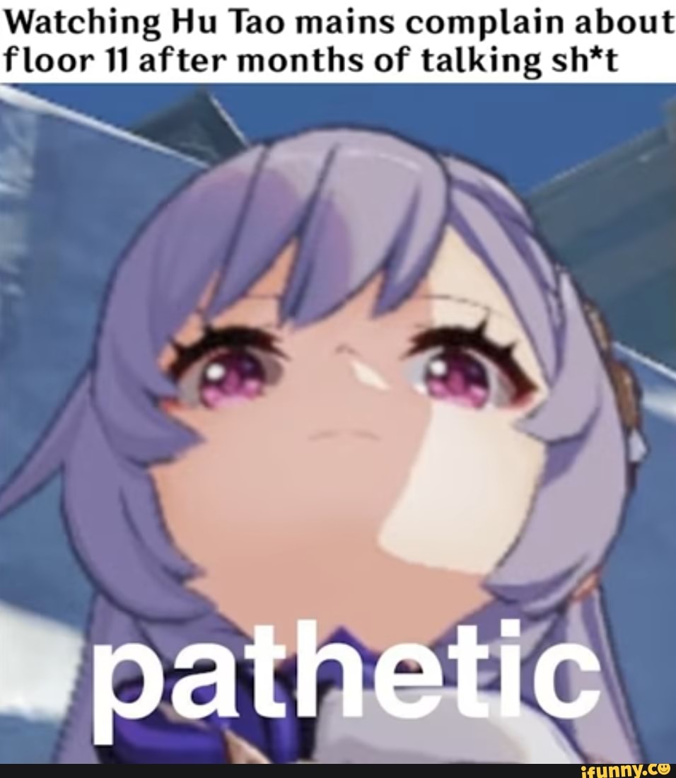Watching Hu Tao mains complain about floor after months of talking sh*t
pathetic