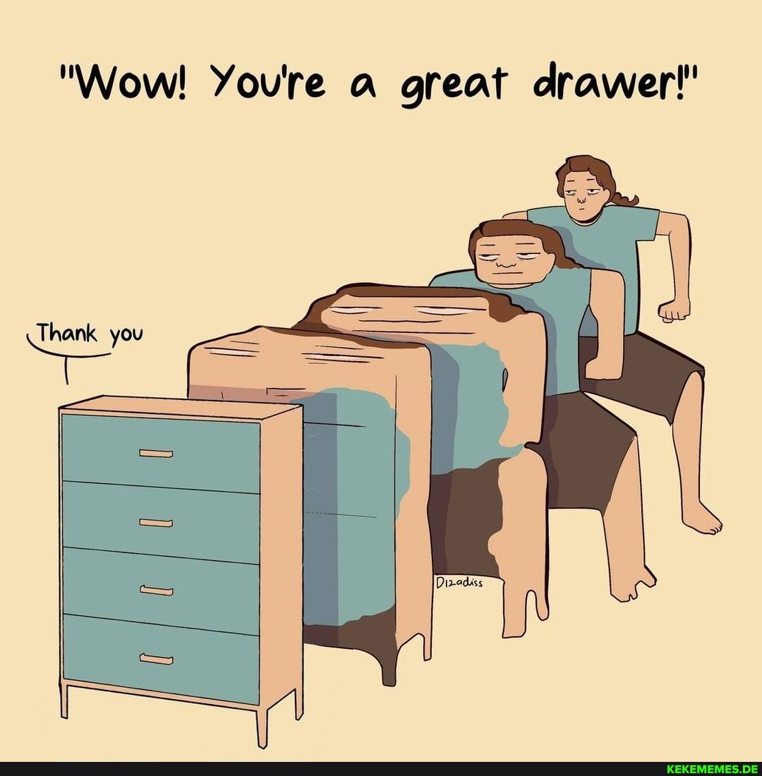 "Wow! You're a great drawer'"
Thank you