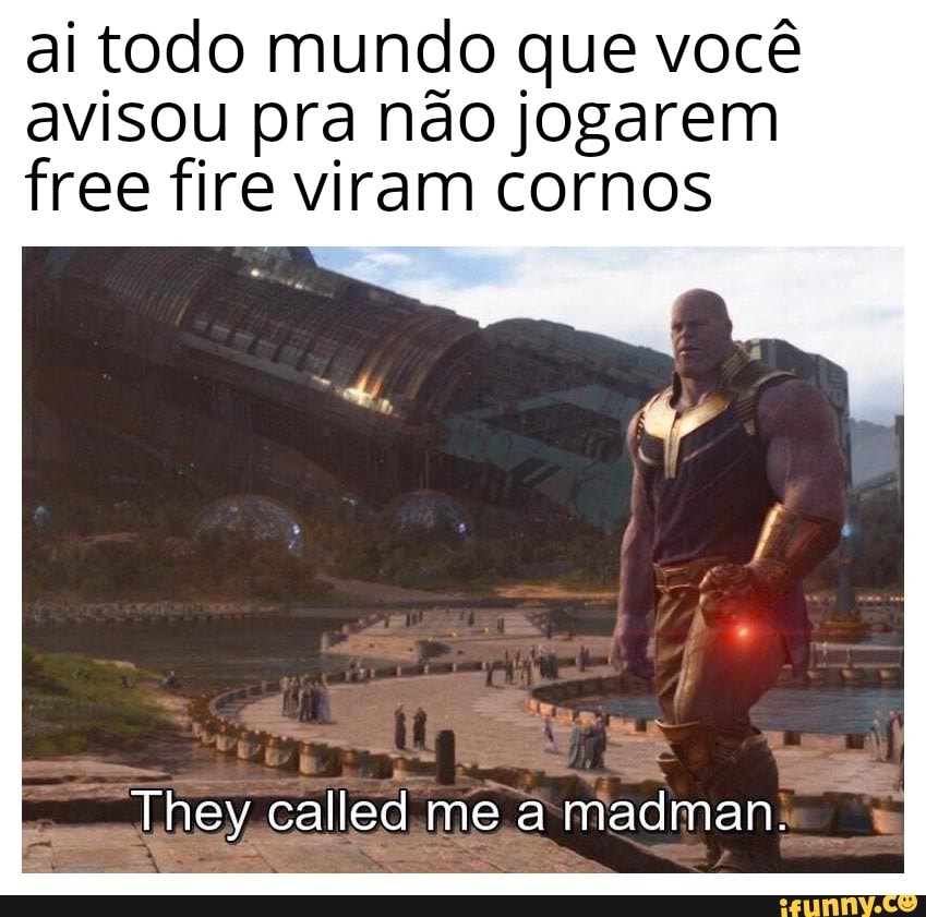 ai todo mundo que você
avisou pra não jogarem
free fire viram cornos
madman: o